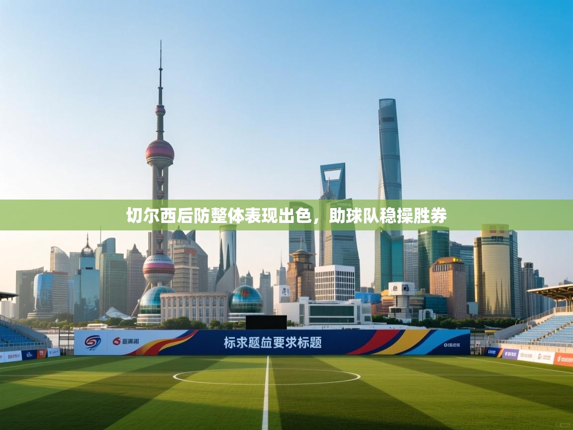 切尔西后防整体表现出色,助球队稳操胜券 第1张