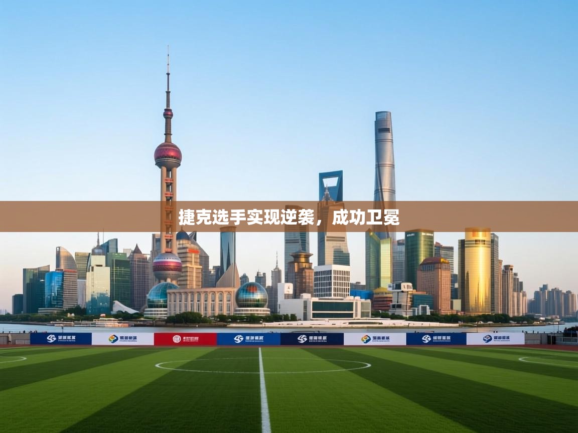 捷克选手实现逆袭，成功卫冕